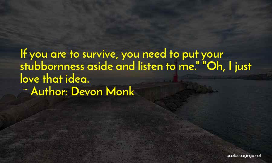 Devon Monk Quotes: If You Are To Survive, You Need To Put Your Stubbornness Aside And Listen To Me. Oh, I Just Love