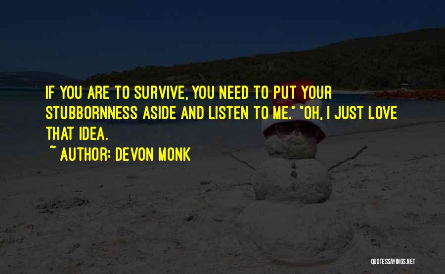 Devon Monk Quotes: If You Are To Survive, You Need To Put Your Stubbornness Aside And Listen To Me. Oh, I Just Love