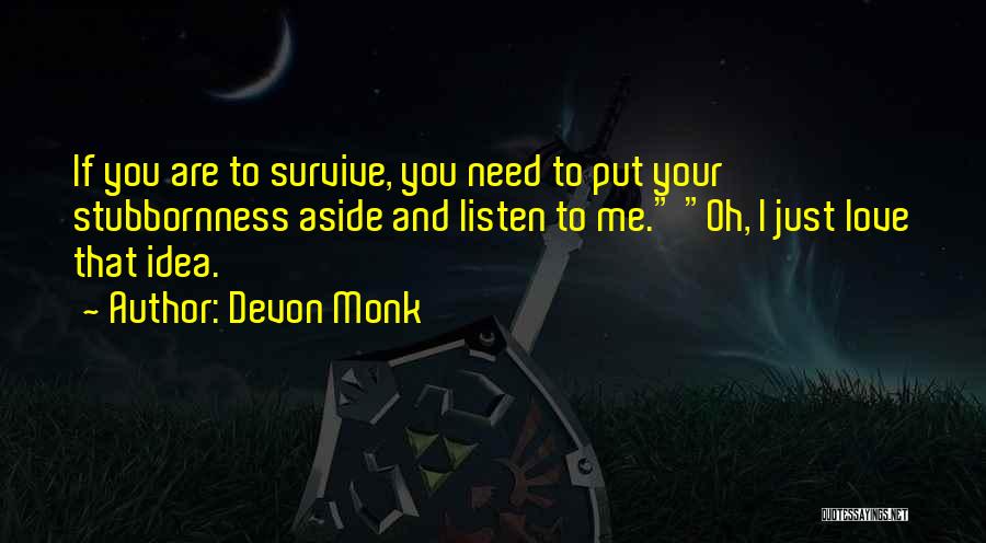 Devon Monk Quotes: If You Are To Survive, You Need To Put Your Stubbornness Aside And Listen To Me. Oh, I Just Love