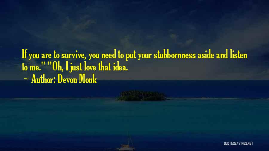 Devon Monk Quotes: If You Are To Survive, You Need To Put Your Stubbornness Aside And Listen To Me. Oh, I Just Love