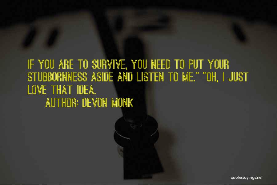 Devon Monk Quotes: If You Are To Survive, You Need To Put Your Stubbornness Aside And Listen To Me. Oh, I Just Love