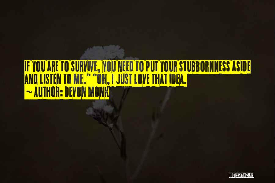 Devon Monk Quotes: If You Are To Survive, You Need To Put Your Stubbornness Aside And Listen To Me. Oh, I Just Love