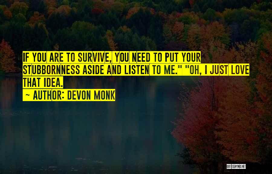 Devon Monk Quotes: If You Are To Survive, You Need To Put Your Stubbornness Aside And Listen To Me. Oh, I Just Love