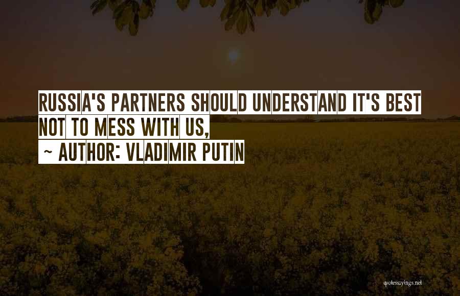 Vladimir Putin Quotes: Russia's Partners Should Understand It's Best Not To Mess With Us,