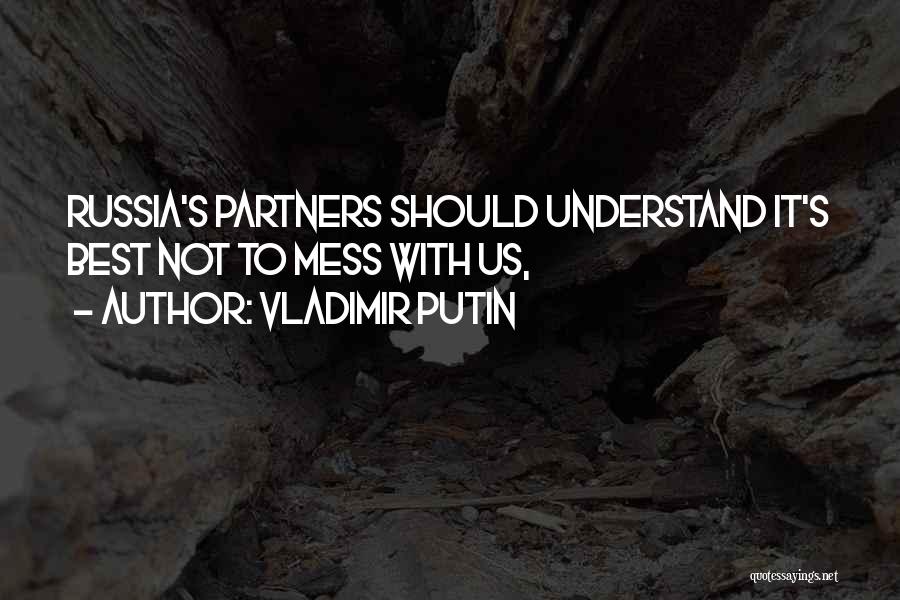 Vladimir Putin Quotes: Russia's Partners Should Understand It's Best Not To Mess With Us,