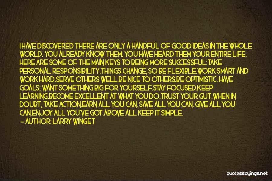 Larry Winget Quotes: I Have Discovered There Are Only A Handful Of Good Ideas In The Whole World. You Already Know Them. You