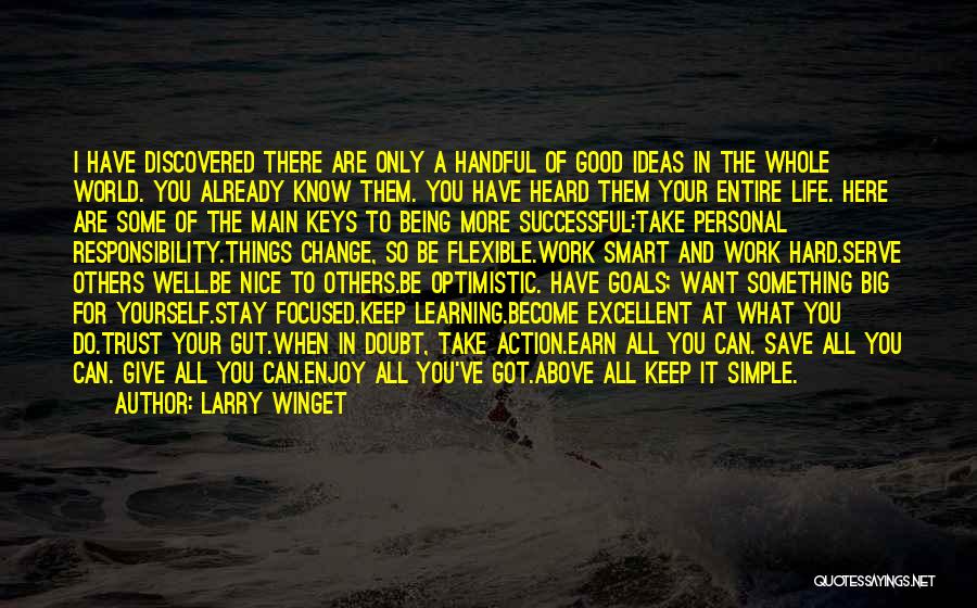 Larry Winget Quotes: I Have Discovered There Are Only A Handful Of Good Ideas In The Whole World. You Already Know Them. You