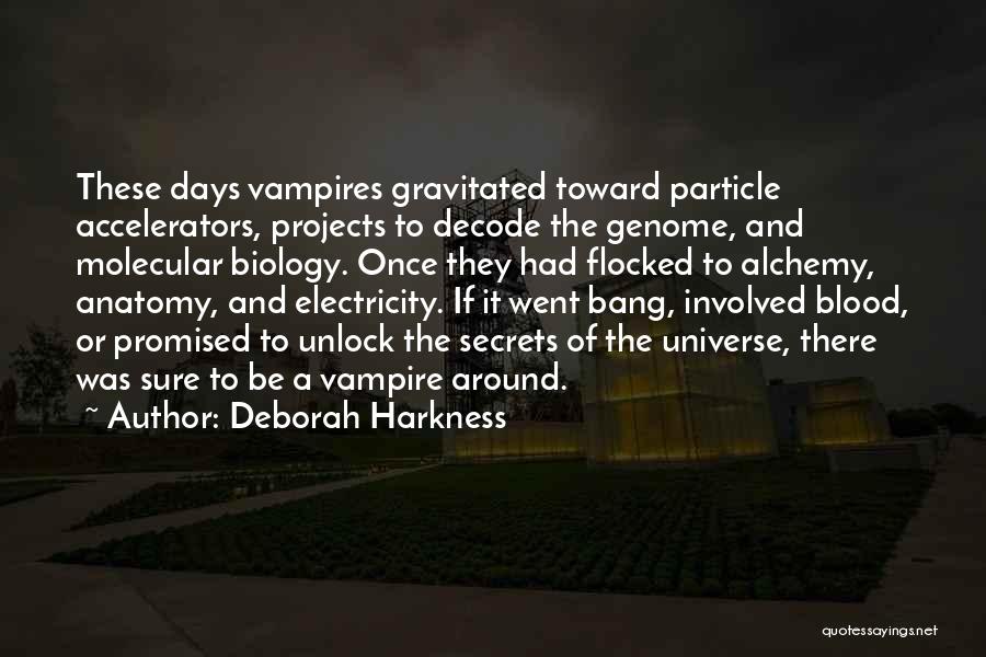 Deborah Harkness Quotes: These Days Vampires Gravitated Toward Particle Accelerators, Projects To Decode The Genome, And Molecular Biology. Once They Had Flocked To