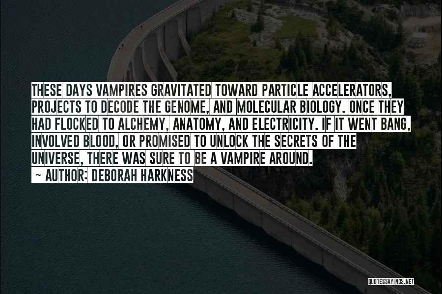 Deborah Harkness Quotes: These Days Vampires Gravitated Toward Particle Accelerators, Projects To Decode The Genome, And Molecular Biology. Once They Had Flocked To