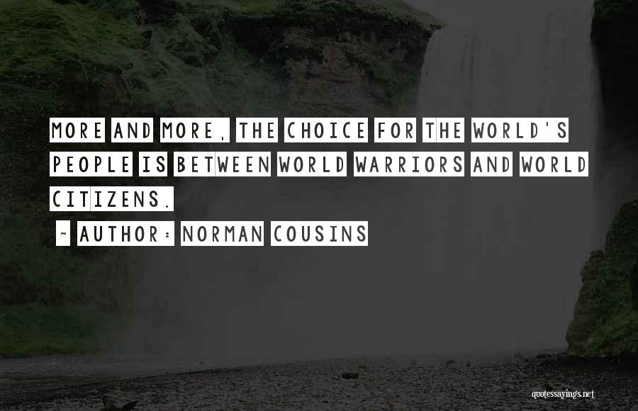 Norman Cousins Quotes: More And More, The Choice For The World's People Is Between World Warriors And World Citizens.