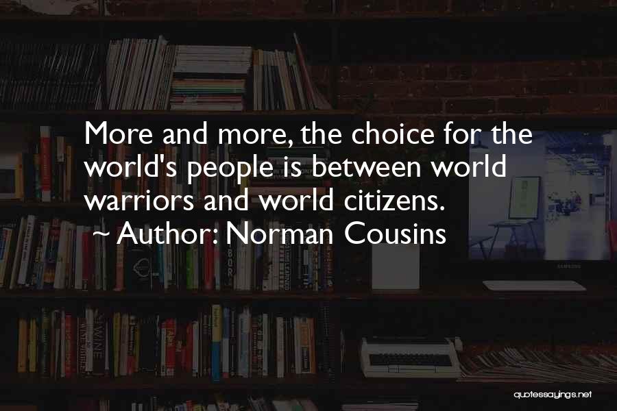 Norman Cousins Quotes: More And More, The Choice For The World's People Is Between World Warriors And World Citizens.