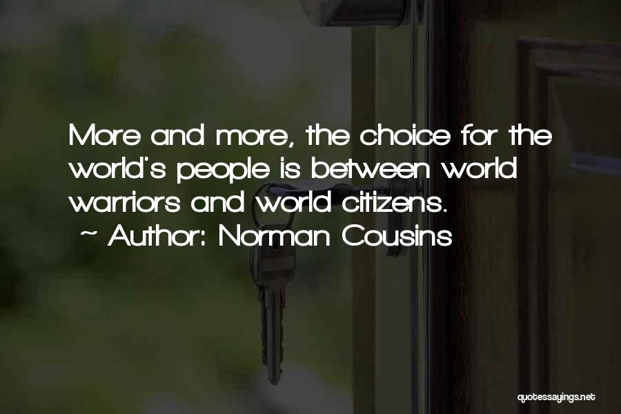 Norman Cousins Quotes: More And More, The Choice For The World's People Is Between World Warriors And World Citizens.