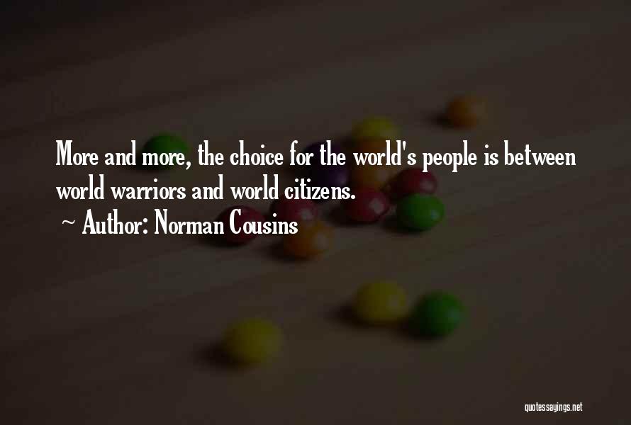 Norman Cousins Quotes: More And More, The Choice For The World's People Is Between World Warriors And World Citizens.