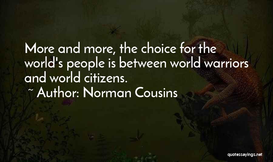 Norman Cousins Quotes: More And More, The Choice For The World's People Is Between World Warriors And World Citizens.