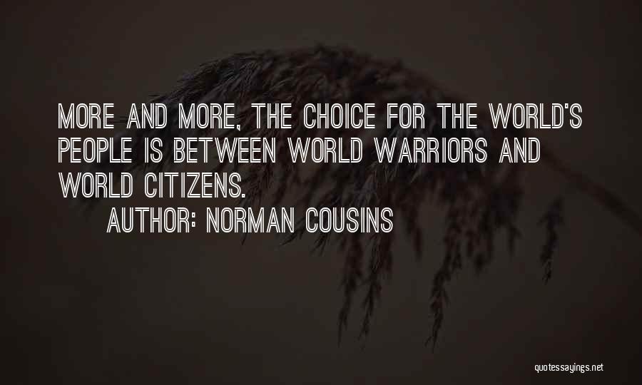 Norman Cousins Quotes: More And More, The Choice For The World's People Is Between World Warriors And World Citizens.