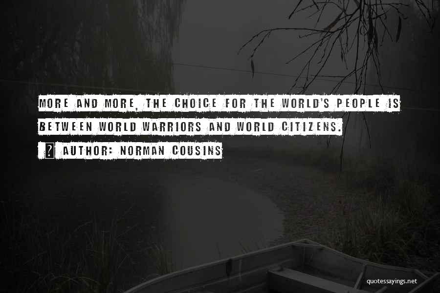 Norman Cousins Quotes: More And More, The Choice For The World's People Is Between World Warriors And World Citizens.