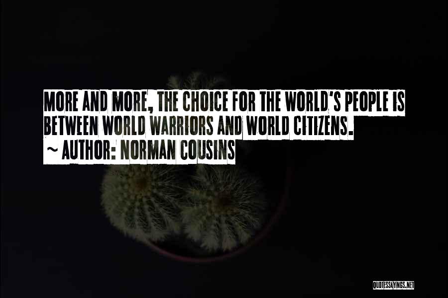 Norman Cousins Quotes: More And More, The Choice For The World's People Is Between World Warriors And World Citizens.