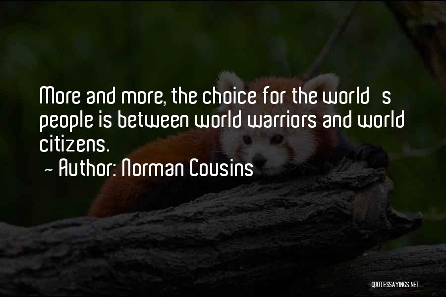 Norman Cousins Quotes: More And More, The Choice For The World's People Is Between World Warriors And World Citizens.