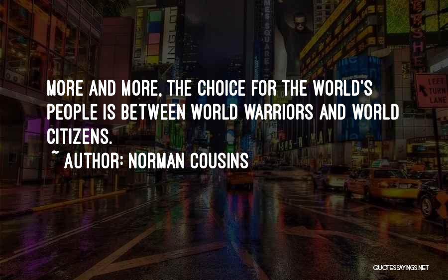 Norman Cousins Quotes: More And More, The Choice For The World's People Is Between World Warriors And World Citizens.