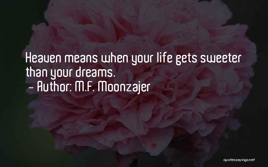 M.F. Moonzajer Quotes: Heaven Means When Your Life Gets Sweeter Than Your Dreams.