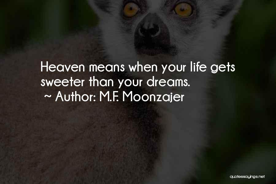 M.F. Moonzajer Quotes: Heaven Means When Your Life Gets Sweeter Than Your Dreams.