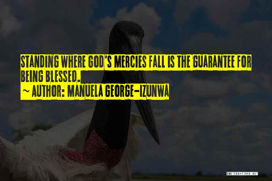 Manuela George-Izunwa Quotes: Standing Where God's Mercies Fall Is The Guarantee For Being Blessed.