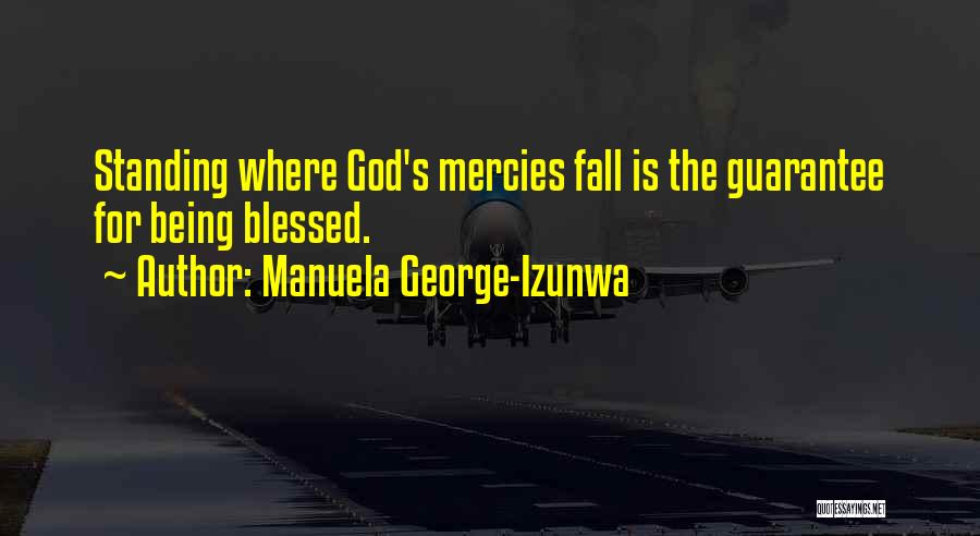 Manuela George-Izunwa Quotes: Standing Where God's Mercies Fall Is The Guarantee For Being Blessed.