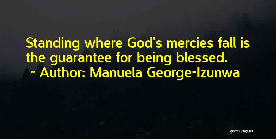 Manuela George-Izunwa Quotes: Standing Where God's Mercies Fall Is The Guarantee For Being Blessed.