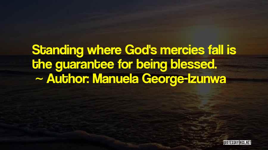 Manuela George-Izunwa Quotes: Standing Where God's Mercies Fall Is The Guarantee For Being Blessed.