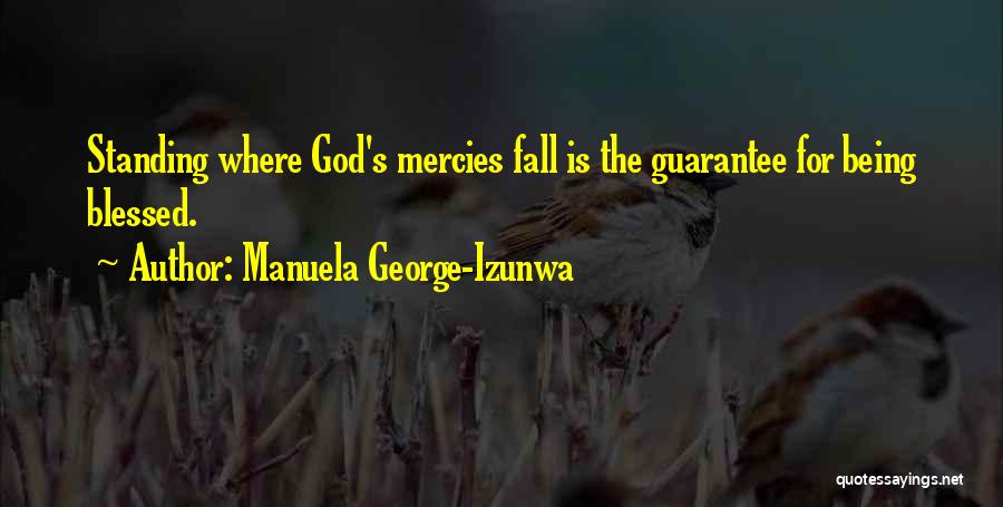 Manuela George-Izunwa Quotes: Standing Where God's Mercies Fall Is The Guarantee For Being Blessed.