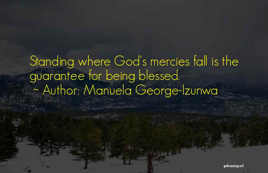 Manuela George-Izunwa Quotes: Standing Where God's Mercies Fall Is The Guarantee For Being Blessed.