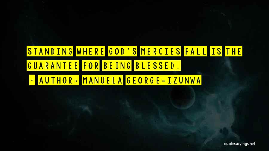 Manuela George-Izunwa Quotes: Standing Where God's Mercies Fall Is The Guarantee For Being Blessed.