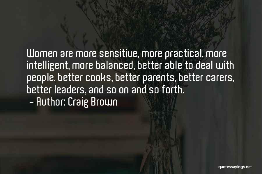 Craig Brown Quotes: Women Are More Sensitive, More Practical, More Intelligent, More Balanced, Better Able To Deal With People, Better Cooks, Better Parents,