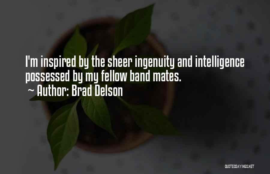 Brad Delson Quotes: I'm Inspired By The Sheer Ingenuity And Intelligence Possessed By My Fellow Band Mates.