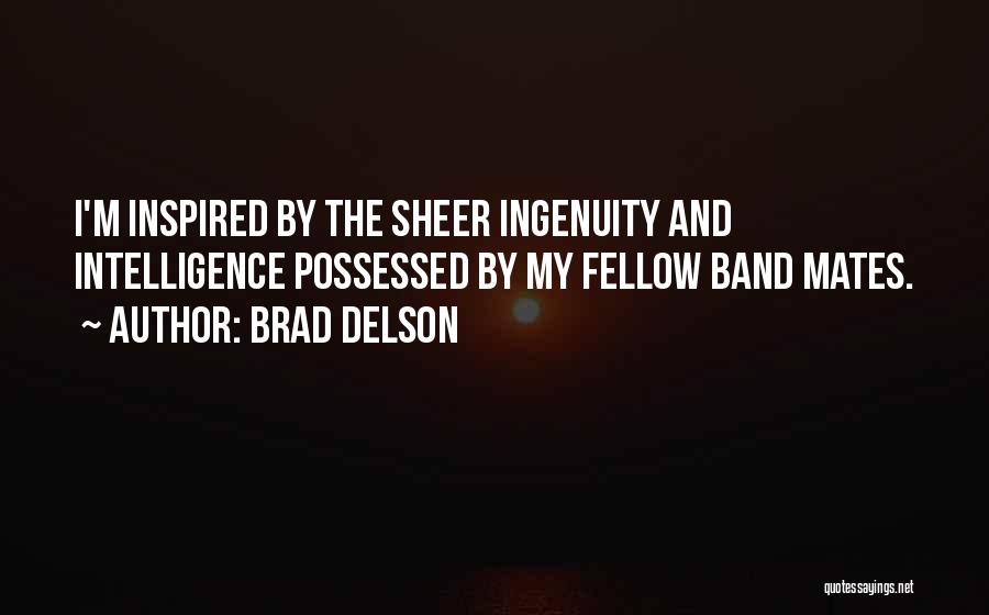 Brad Delson Quotes: I'm Inspired By The Sheer Ingenuity And Intelligence Possessed By My Fellow Band Mates.