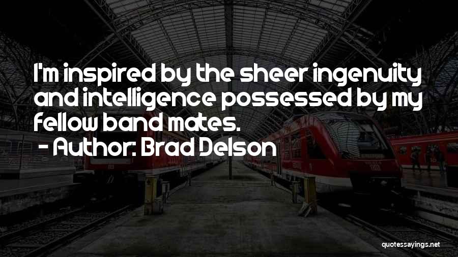 Brad Delson Quotes: I'm Inspired By The Sheer Ingenuity And Intelligence Possessed By My Fellow Band Mates.