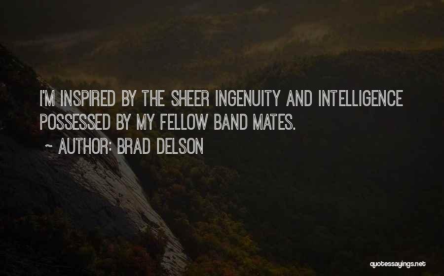 Brad Delson Quotes: I'm Inspired By The Sheer Ingenuity And Intelligence Possessed By My Fellow Band Mates.