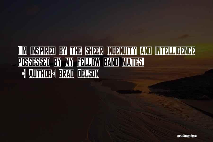 Brad Delson Quotes: I'm Inspired By The Sheer Ingenuity And Intelligence Possessed By My Fellow Band Mates.