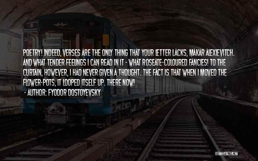 Fyodor Dostoyevsky Quotes: Poetry! Indeed, Verses Are The Only Thing That Your Letter Lacks, Makar Alexievitch. And What Tender Feelings I Can Read