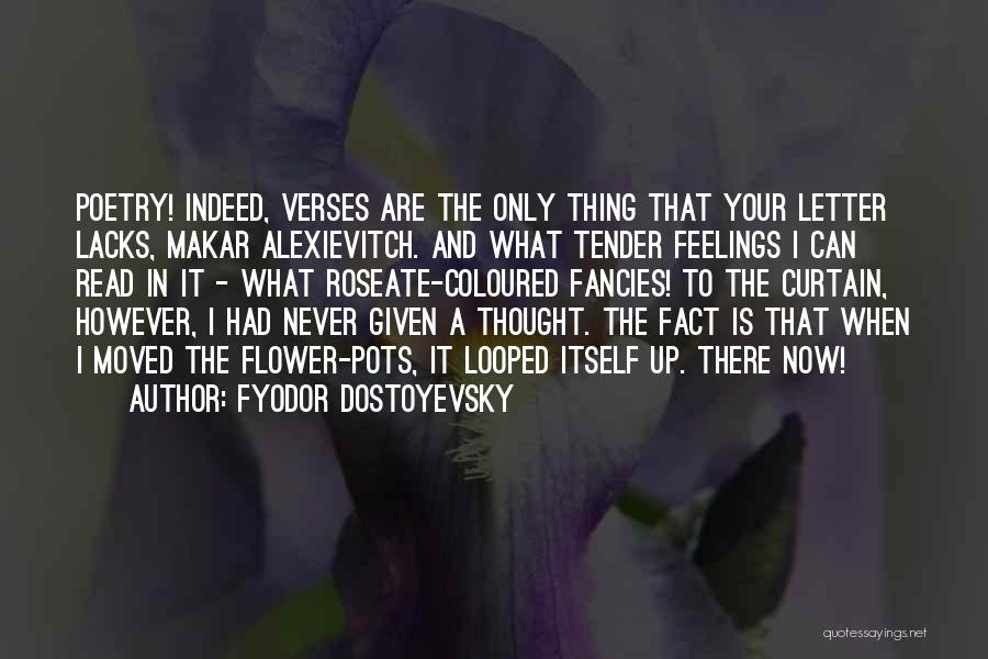 Fyodor Dostoyevsky Quotes: Poetry! Indeed, Verses Are The Only Thing That Your Letter Lacks, Makar Alexievitch. And What Tender Feelings I Can Read