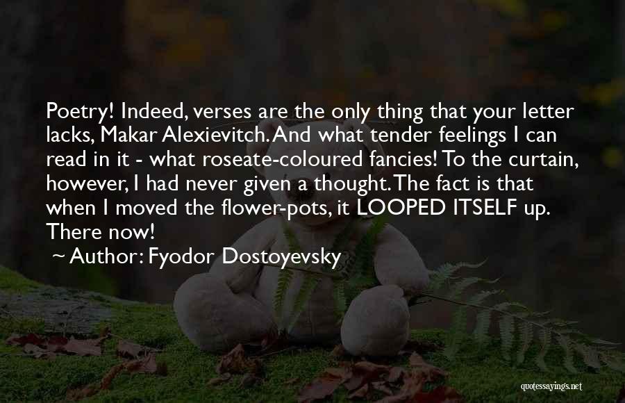 Fyodor Dostoyevsky Quotes: Poetry! Indeed, Verses Are The Only Thing That Your Letter Lacks, Makar Alexievitch. And What Tender Feelings I Can Read