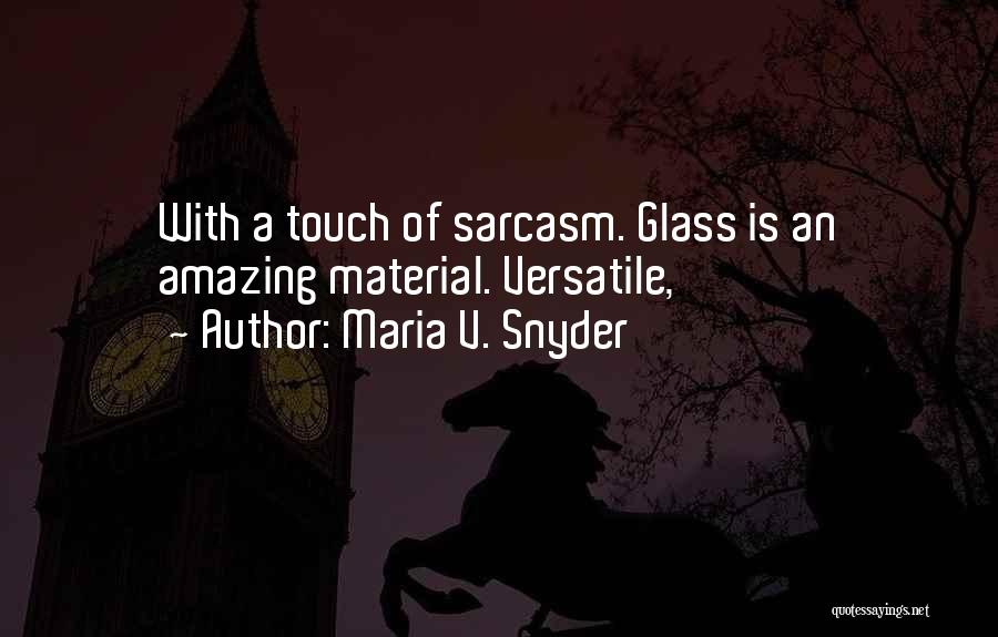 Maria V. Snyder Quotes: With A Touch Of Sarcasm. Glass Is An Amazing Material. Versatile,