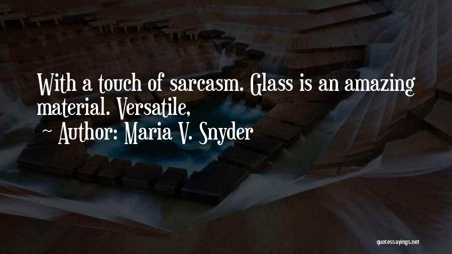 Maria V. Snyder Quotes: With A Touch Of Sarcasm. Glass Is An Amazing Material. Versatile,