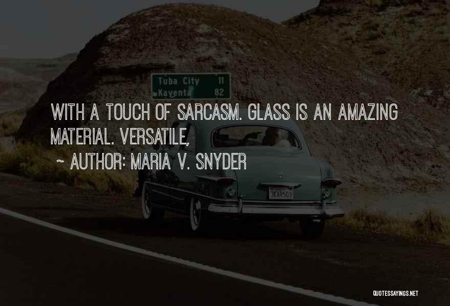 Maria V. Snyder Quotes: With A Touch Of Sarcasm. Glass Is An Amazing Material. Versatile,