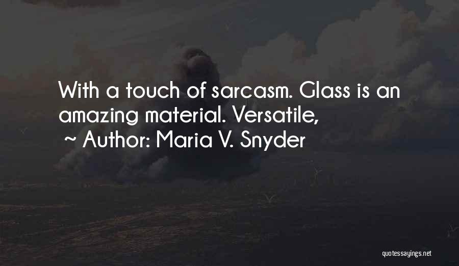 Maria V. Snyder Quotes: With A Touch Of Sarcasm. Glass Is An Amazing Material. Versatile,