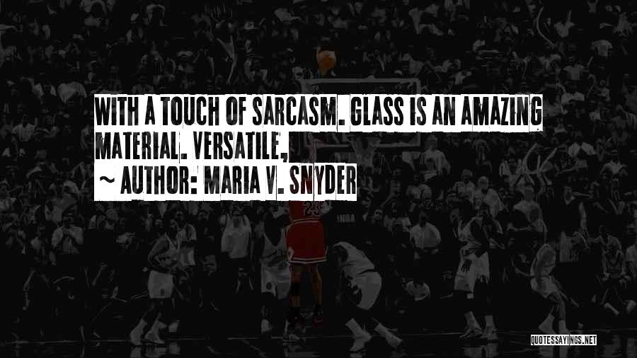 Maria V. Snyder Quotes: With A Touch Of Sarcasm. Glass Is An Amazing Material. Versatile,