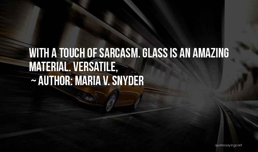 Maria V. Snyder Quotes: With A Touch Of Sarcasm. Glass Is An Amazing Material. Versatile,