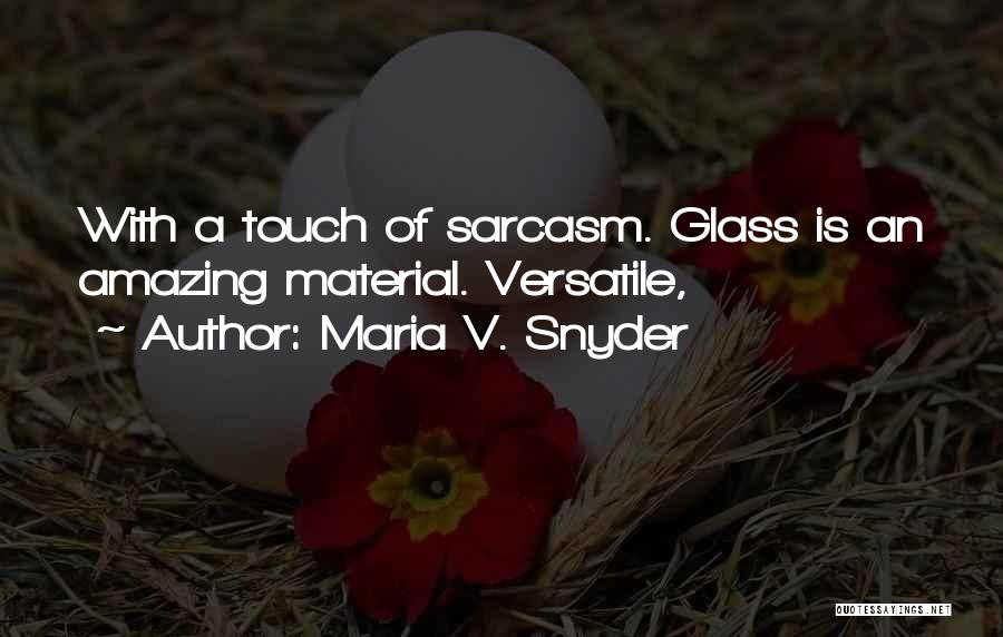 Maria V. Snyder Quotes: With A Touch Of Sarcasm. Glass Is An Amazing Material. Versatile,