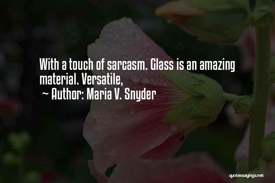 Maria V. Snyder Quotes: With A Touch Of Sarcasm. Glass Is An Amazing Material. Versatile,
