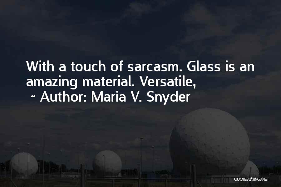 Maria V. Snyder Quotes: With A Touch Of Sarcasm. Glass Is An Amazing Material. Versatile,
